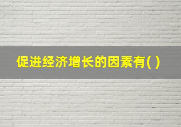 促进经济增长的因素有( )